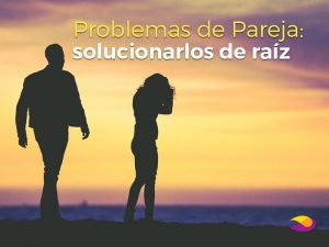 Problemas de Pareja: Solucionarlos de Raíz